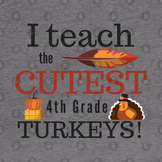 I Teach the Cutest Turkeys Fourth 4th Grade by MalibuSun